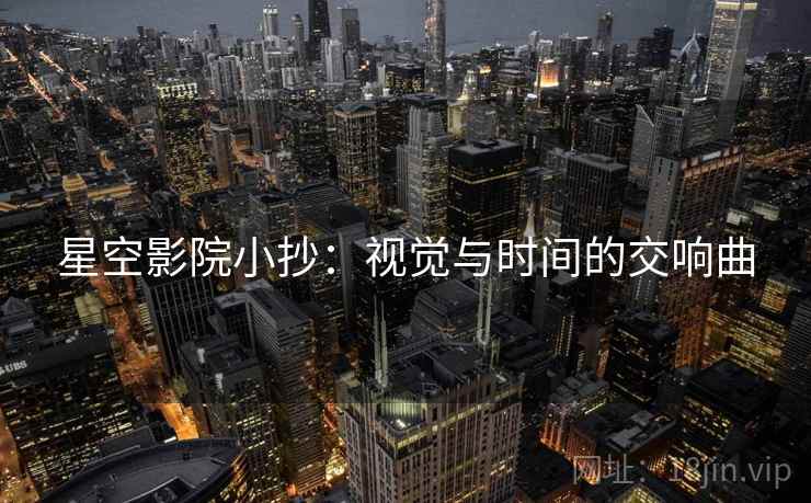 星空影院小抄：视觉与时间的交响曲