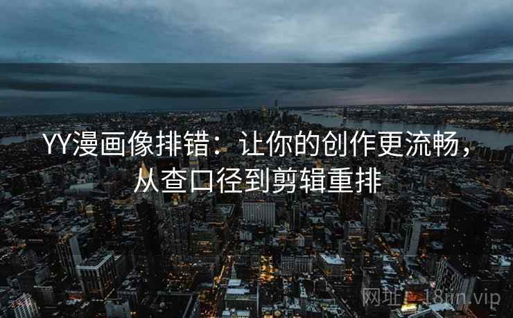 YY漫画像排错：让你的创作更流畅，从查口径到剪辑重排