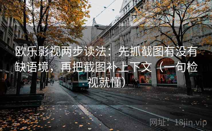 欧乐影视两步读法：先抓截图有没有缺语境，再把截图补上下文（一句检视就懂）