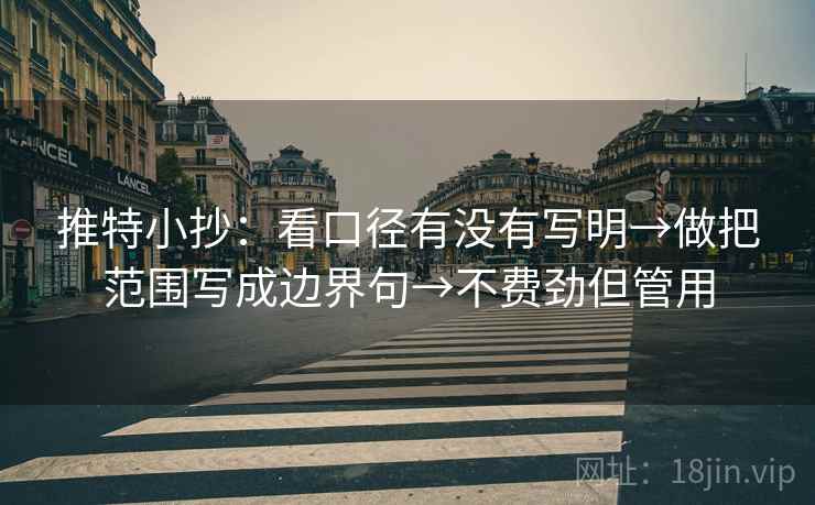 推特小抄：看口径有没有写明→做把范围写成边界句→不费劲但管用